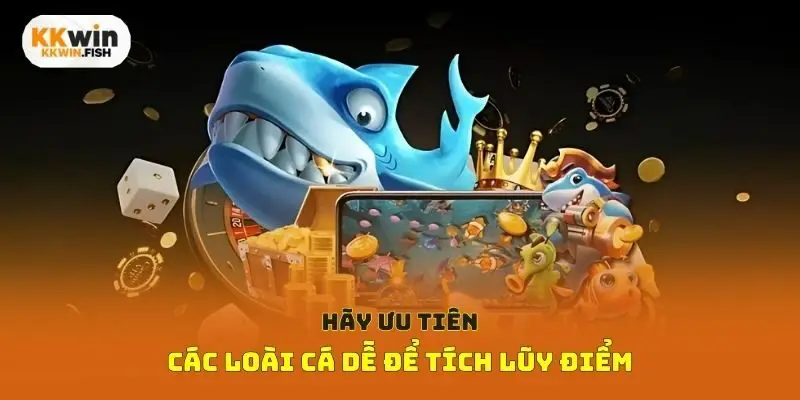 Hãy ưu tiên các loài cá dễ để tích lũy điểm