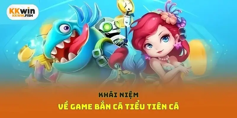 Khái niệm về game bắn cá tiểu tiên cá