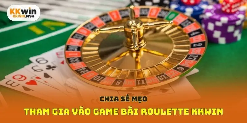 Chia sẻ mẹo tham gia vào game bài roulette kkwin