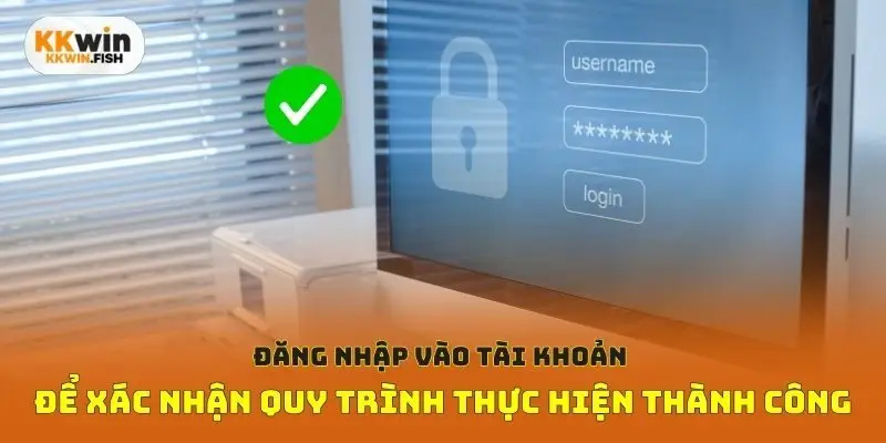 Đăng nhập vào tài khoản để xác nhận quy trình thực hiện thành công