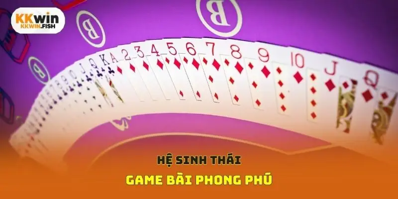 Hệ sinh thái game bài phong phú