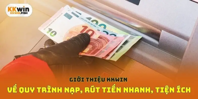 Giới thiệu Kkwin về quy trình nạp, rút tiền nhanh, tiện ích