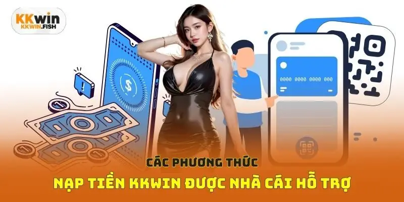 Các phương thức nạp tiền Kkwin được nhà cái hỗ trợ