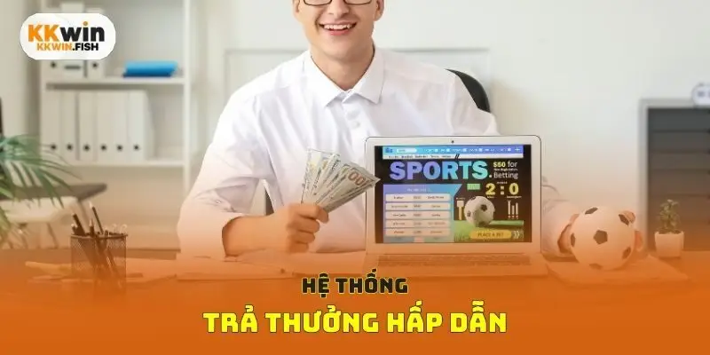 Hệ thống trả thưởng hấp dẫn