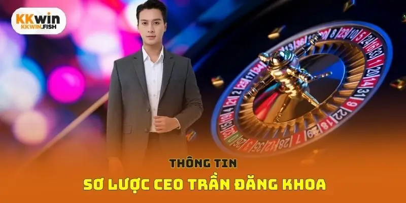 Thông tin sơ lược CEO Trần Đăng Khoa